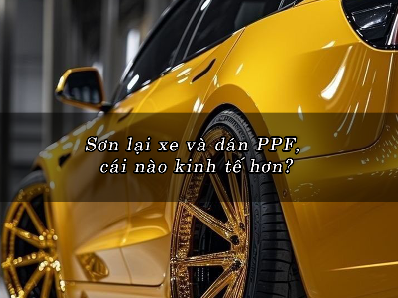 Sơn lại xe và dán PPF, cái nào kinh tế hơn?